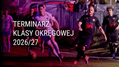 Znamy terminarz Klasy Okręgowej na sezon 2026/27